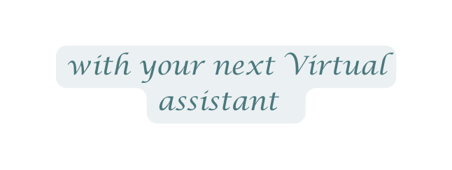 with your next Virtual assistant